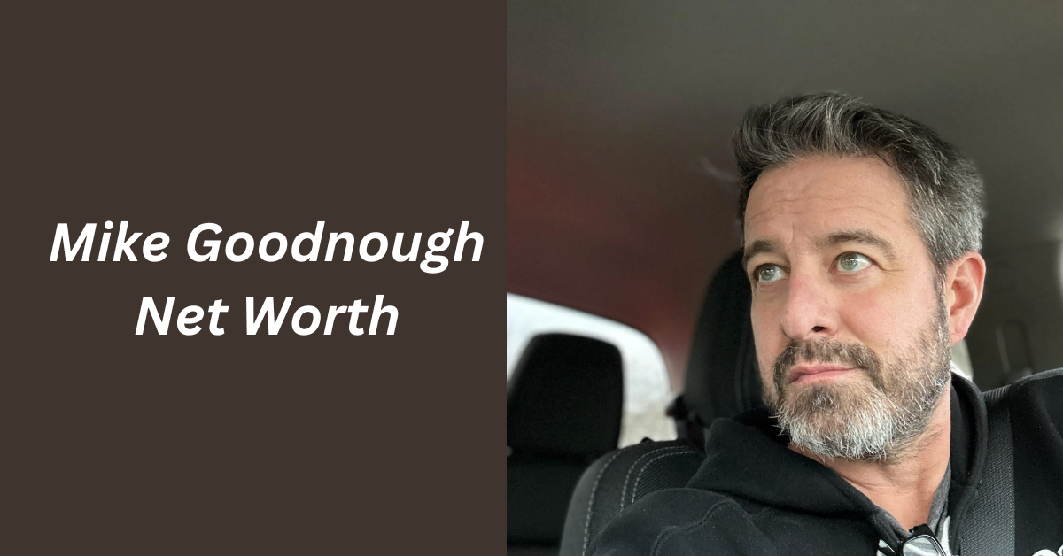 Mike Goodnough Net Worth: Exploring His Impact and Wealth