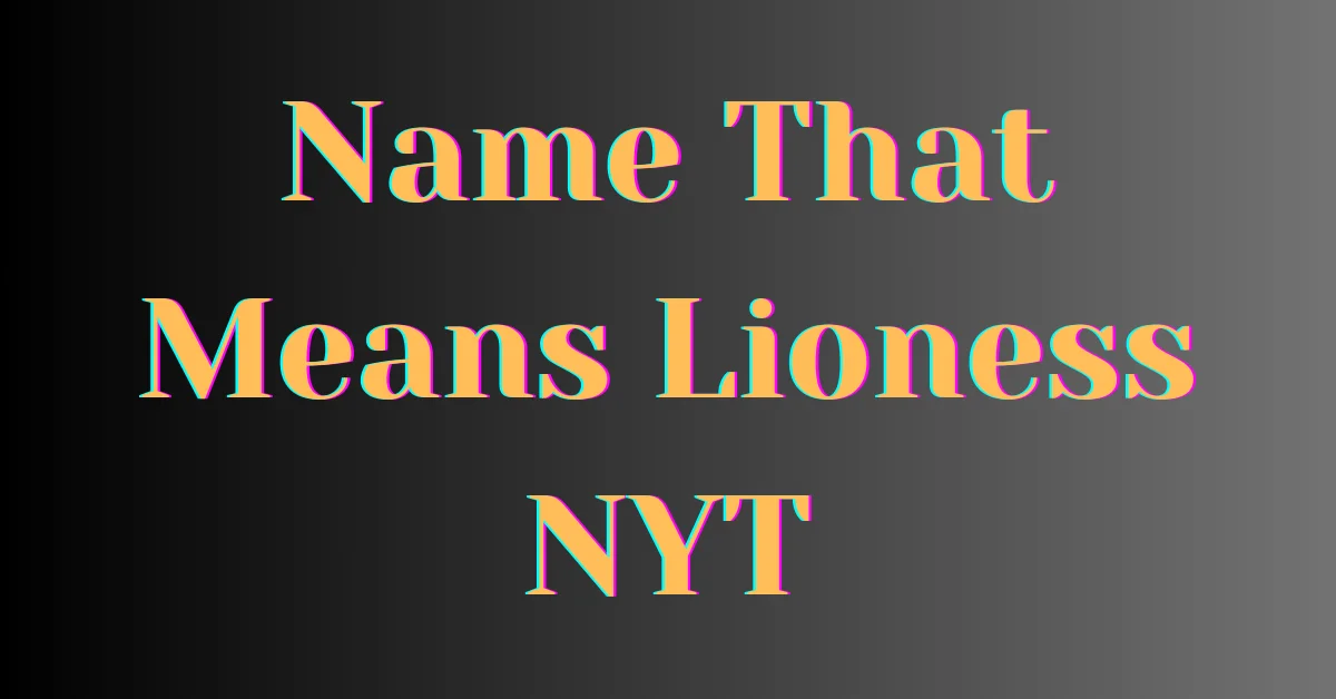 Unlocking the Mystery: Name That Means Lioness NYT Crossword