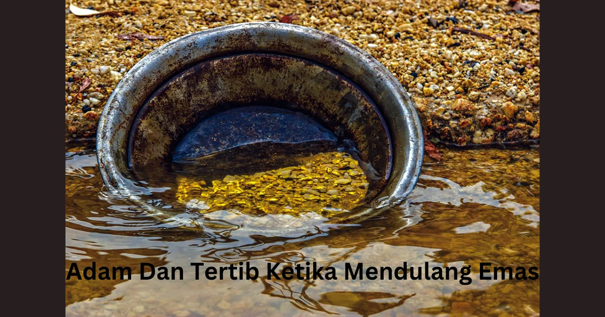 Adam Dan Tertib Ketika Mendulang Emas: A Comprehensive Guide to Successful Gold Panning