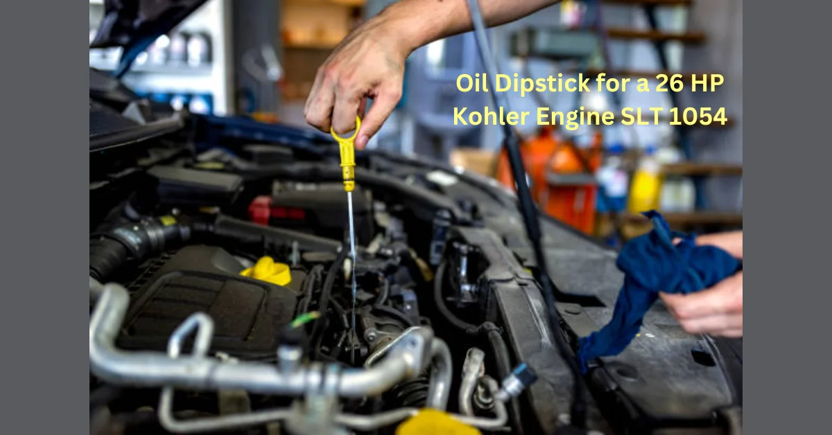 Oil Dipstick for a 26 HP Kohler Engine SLT 1054: Proper Usage and Maintenance