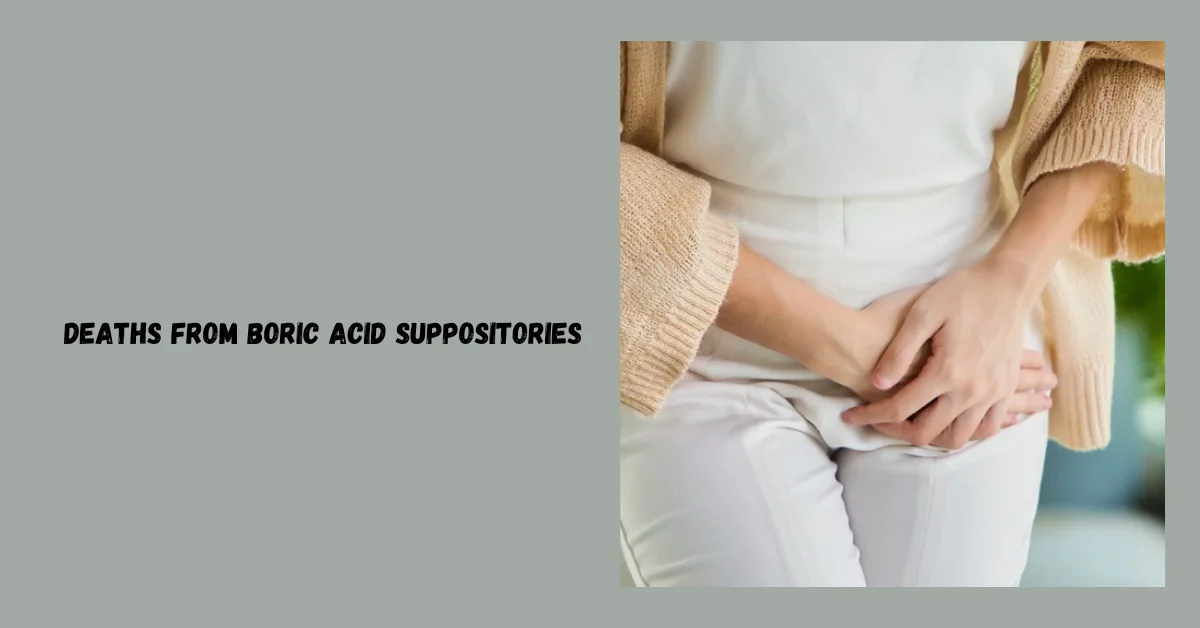 Deaths from Boric Acid Suppositories: Uncovering the Hidden Risks and Dangers