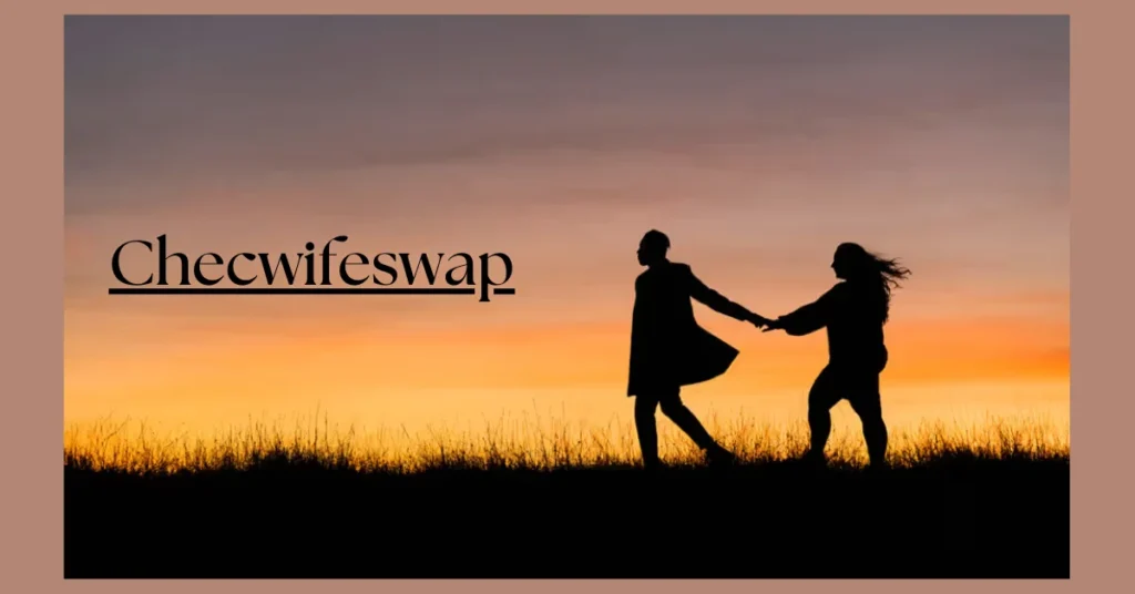 Checwifeswap: Revolutionizing Relationships Through Open Communication and Trust